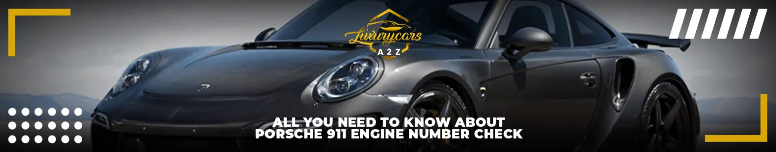 Todo lo que debe saber sobre la comprobación del número de motor del Porsche 911