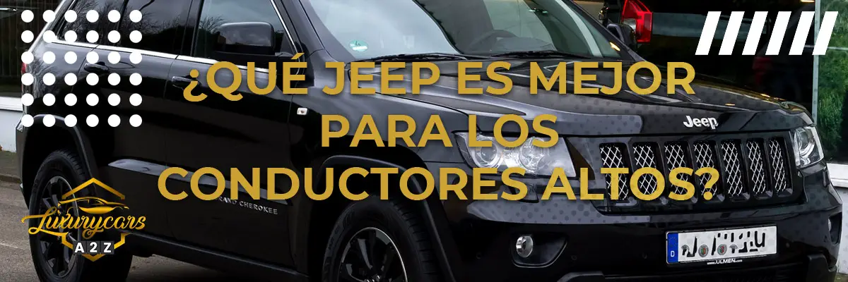 ¿Qué Jeep es mejor para los conductores altos?